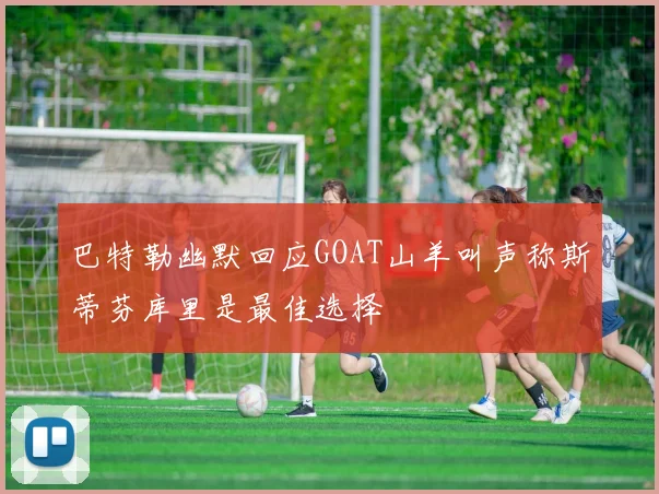 巴特勒幽默回应GOAT山羊叫声称斯蒂芬库里是最佳选择
